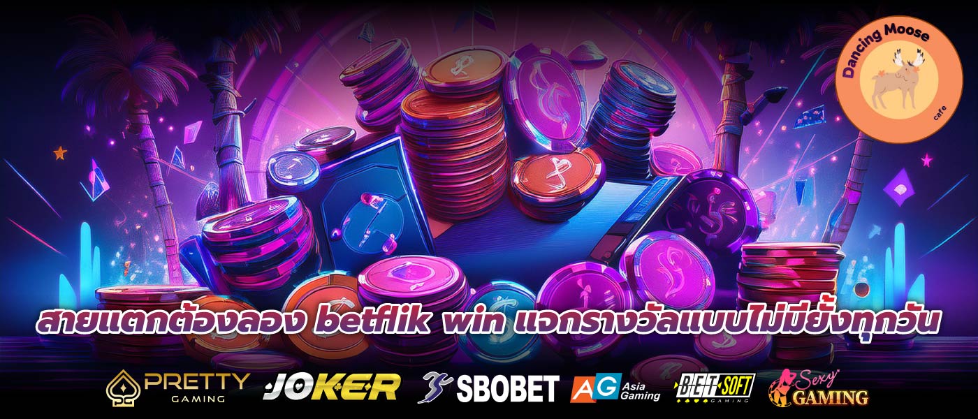 สายแตกต้องลอง betflik win แจกรางวัลแบบไม่มียั้งทุกวัน